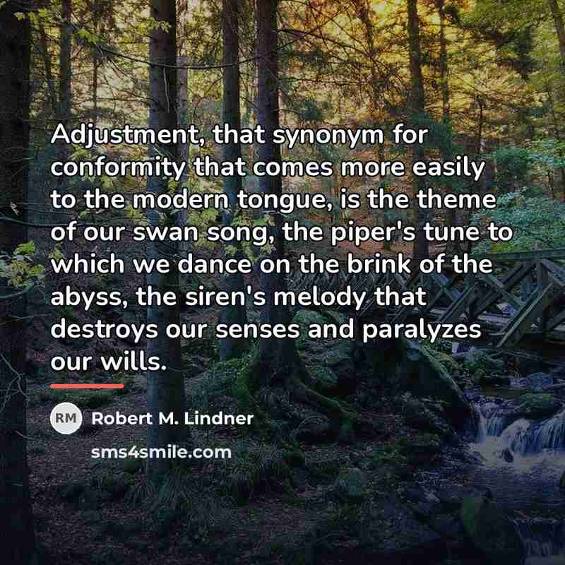 “Adjustment, that synonym for conformity that comes more easily to…” quote by Robert M. Lindner