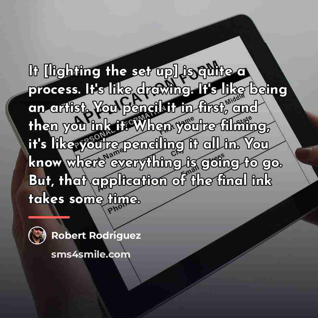 “It [lighting the set up] is quite a process. It's…” quote by Robert Rodriguez