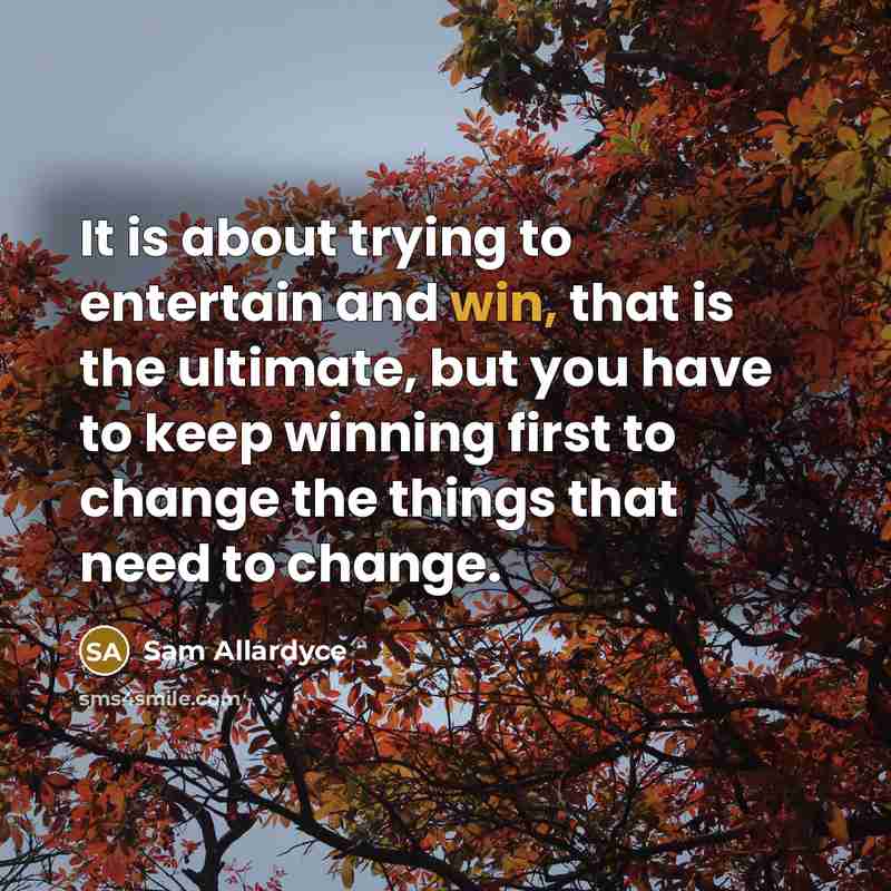 “It is about trying to entertain and win, that is…” quote by Sam Allardyce