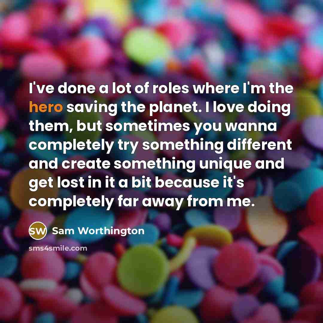“I've done a lot of roles where I'm the hero…” quote by Sam Worthington