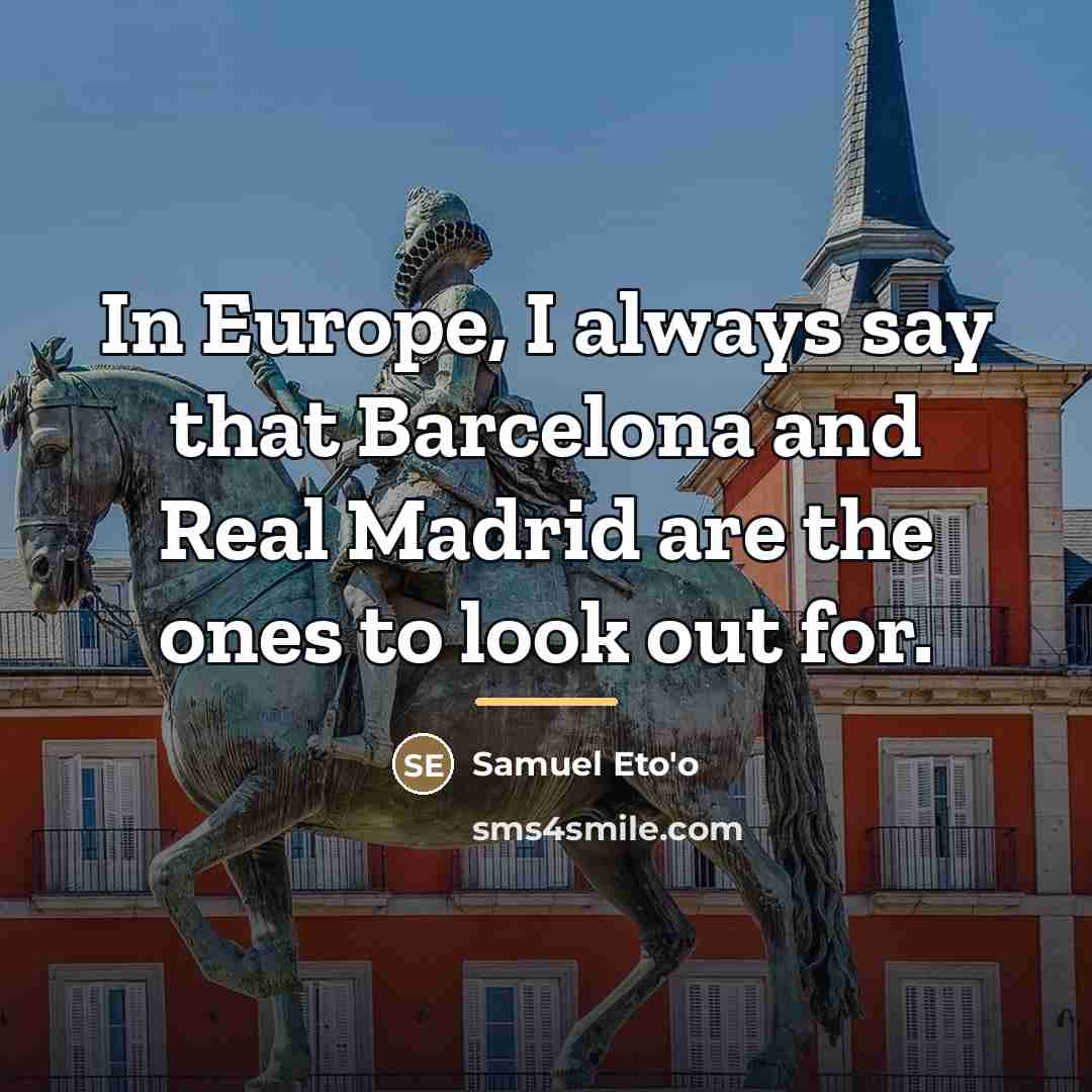 “In Europe, I always say that Barcelona and Real Madrid…” quote by Samuel Eto'o