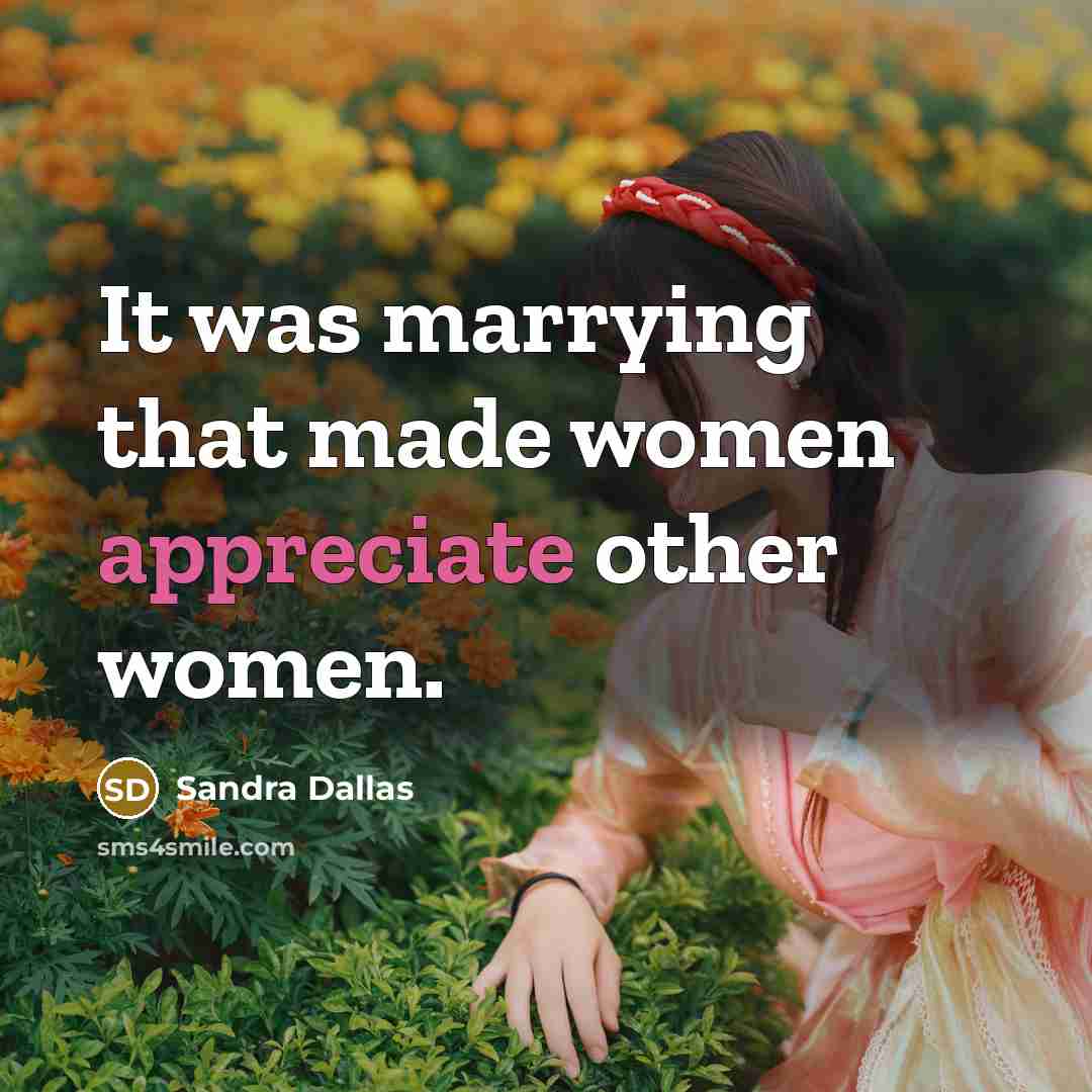 “It was marrying that made women appreciate other women.…” quote by Sandra Dallas