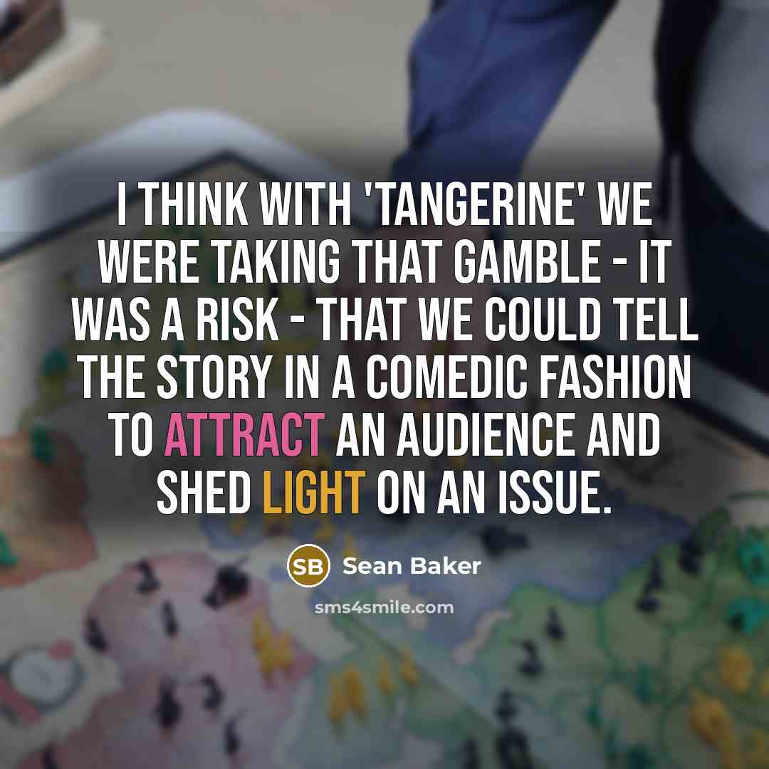 “I think with 'Tangerine' we were taking that gamble -…” quote by Sean Baker