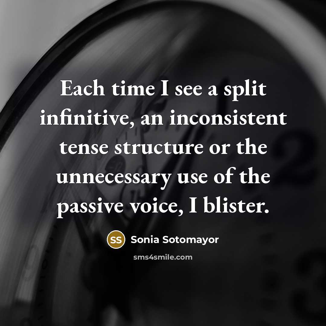 “Each time I see a split infinitive, an inconsistent tense…” quote by Sonia Sotomayor