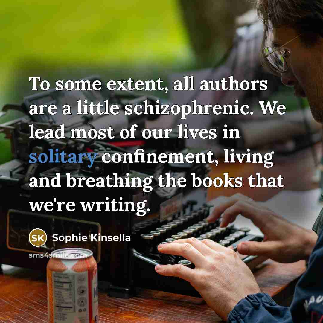 “To some extent, all authors are a little schizophrenic. We…” quote by Sophie Kinsella