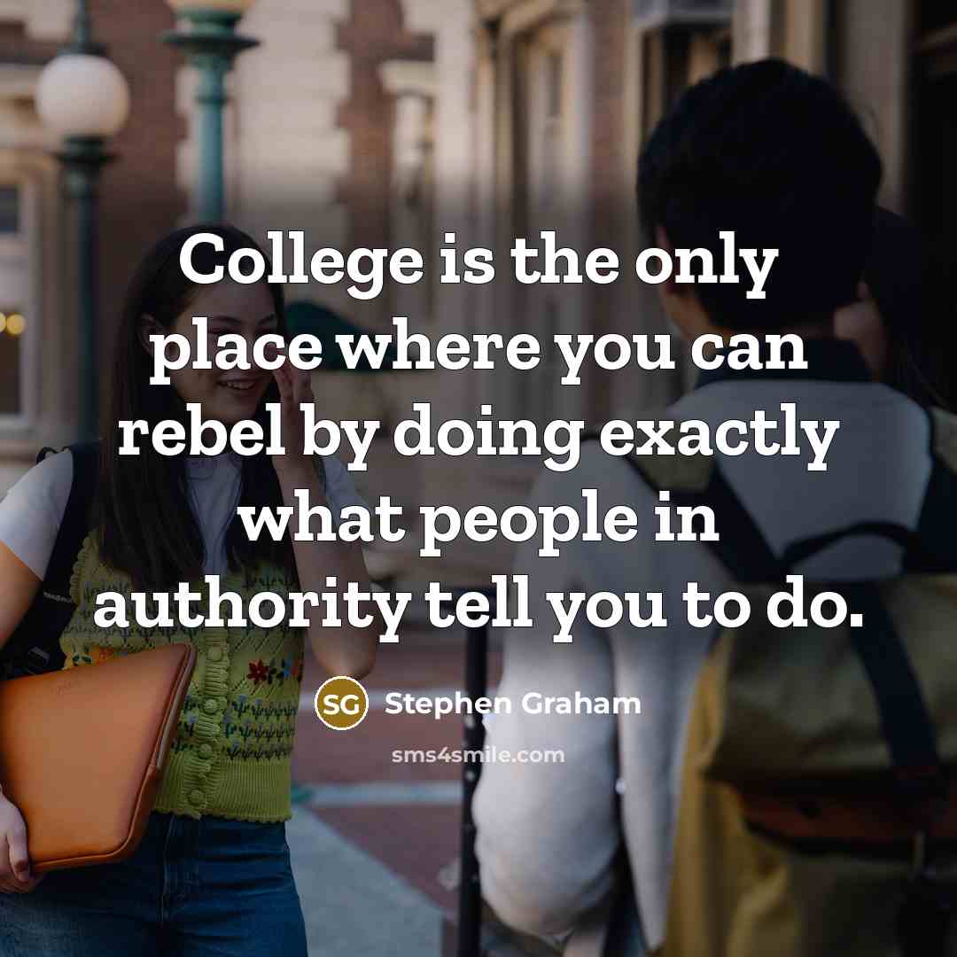 “College is the only place where you can rebel by…” quote by Stephen Graham