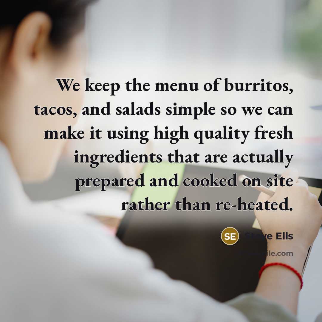 “We keep the menu of burritos, tacos, and salads simple…” quote by Steve Ells