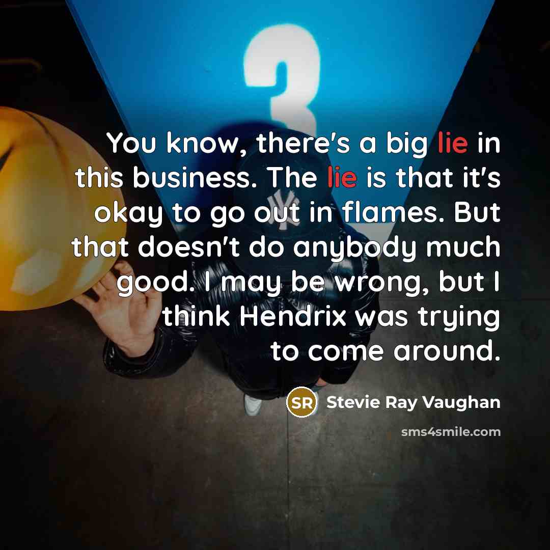 “You know, there's a big lie in this business. The…” quote by Stevie Ray Vaughan