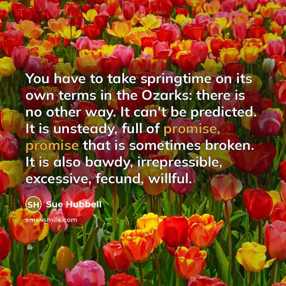 “You have to take springtime on its own terms in…” quote by Sue Hubbell