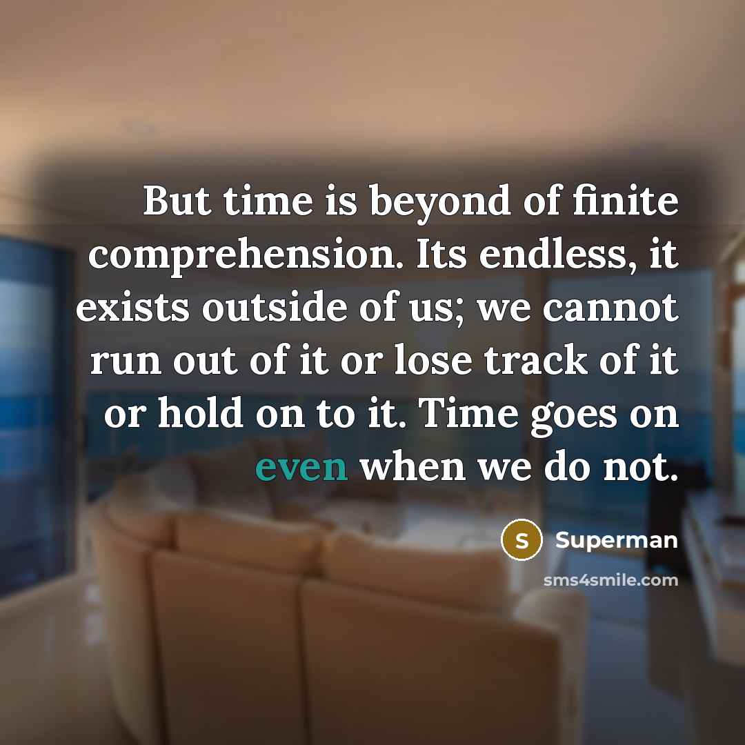 “But time is beyond of finite comprehension. Its endless, it…” quote by Superman