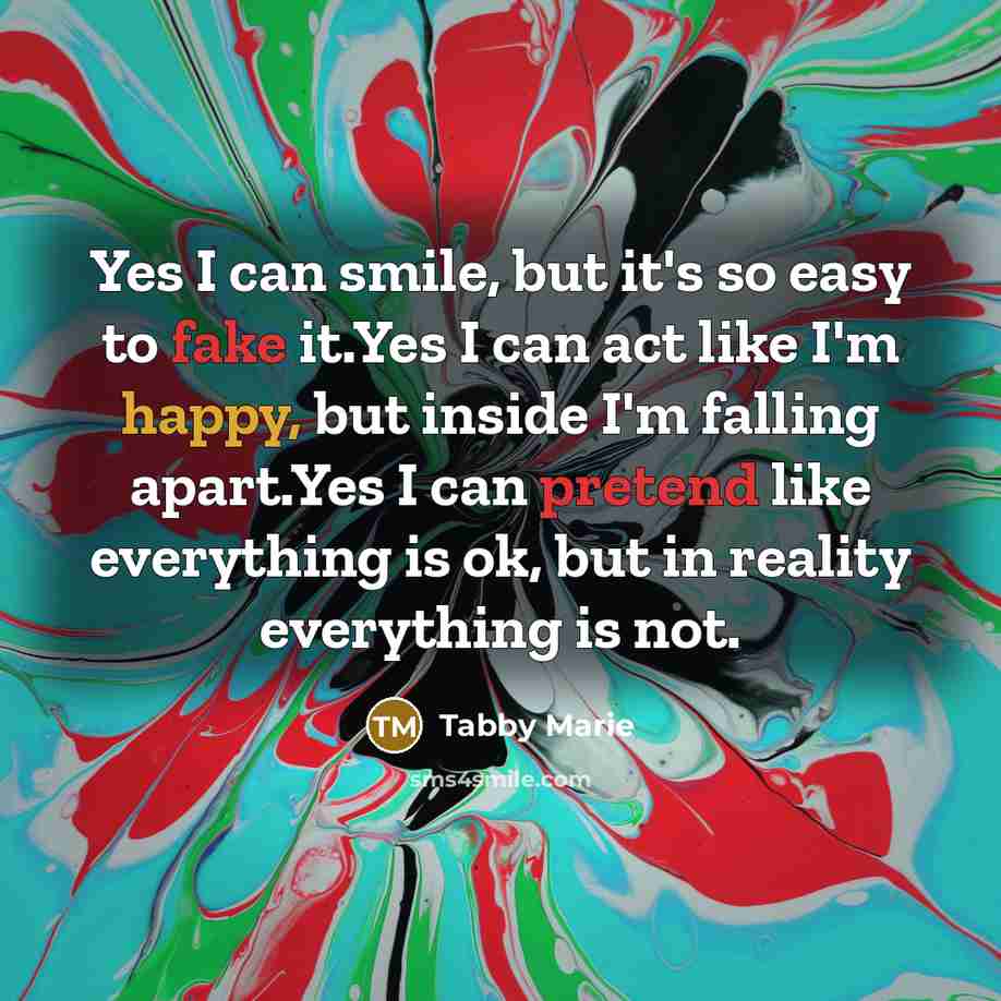 “Yes I can smile, but it's so easy to fake…” quote by Tabby Marie