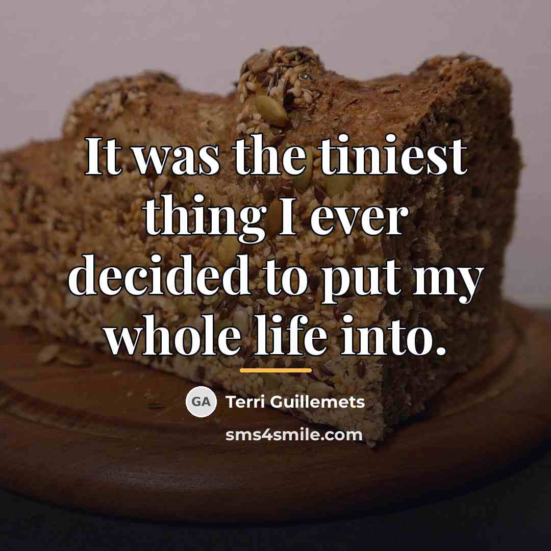 “It was the tiniest thing I ever decided to put…” quote by Terri Guillemets