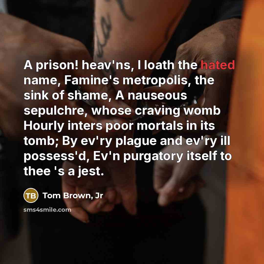 “A prison! heav'ns, I loath the hated name, Famine's metropolis,…” quote by Tom Brown, Jr