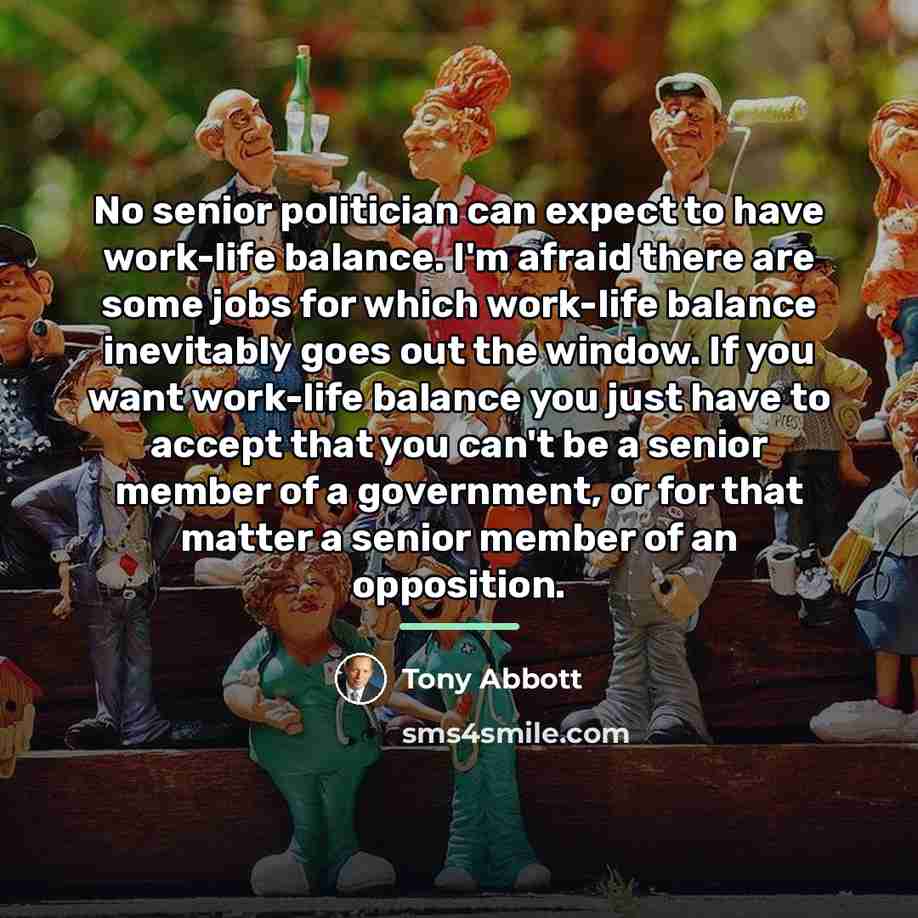 “No senior politician can expect to have work-life balance. I'm…” quote by Tony Abbott