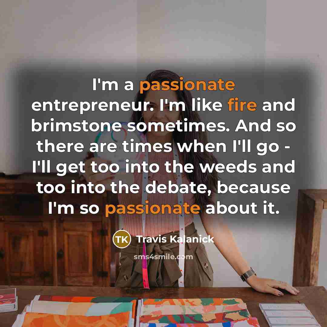 “I'm a passionate entrepreneur. I'm like fire and brimstone sometimes.…” quote by Travis Kalanick