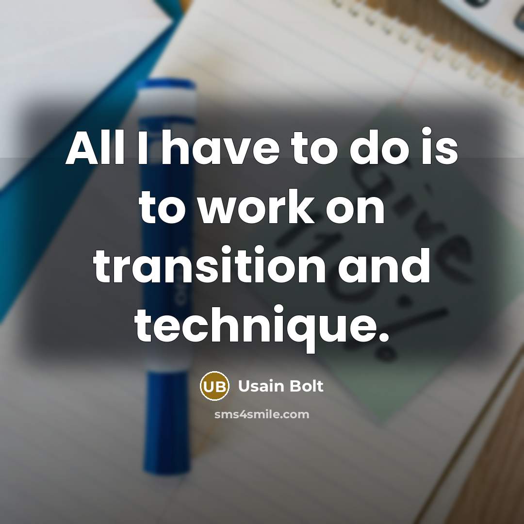 “All I have to do is to work on transition…” quote by Usain Bolt
