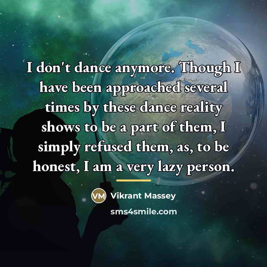“I don't dance anymore. Though I have been approached several…” quote by Vikrant Massey