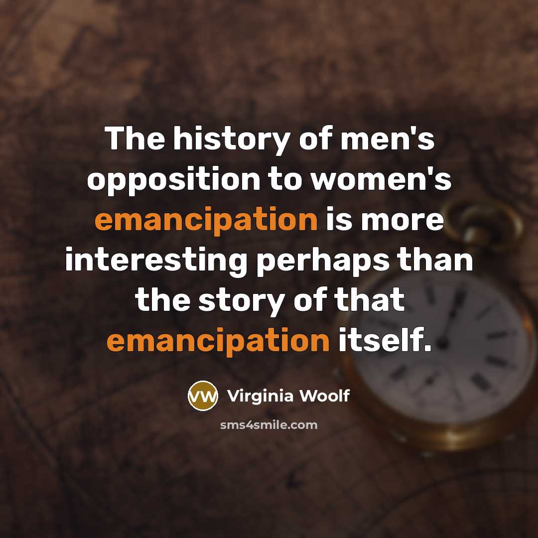 “The history of men's opposition to women's emancipation is more…” quote by Virginia Woolf