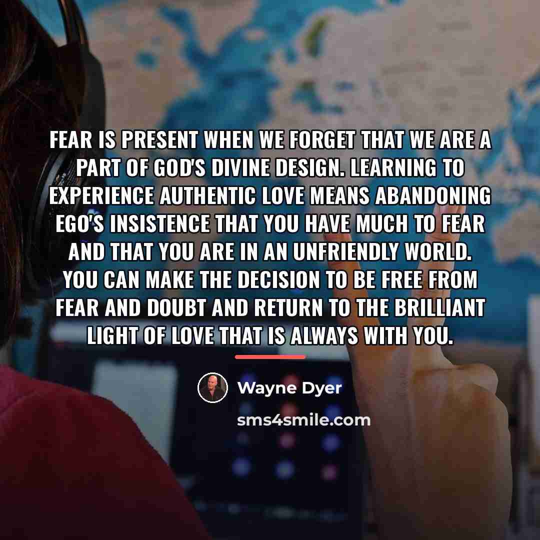 “Fear is present when we forget that we are a…” quote by Wayne Dyer