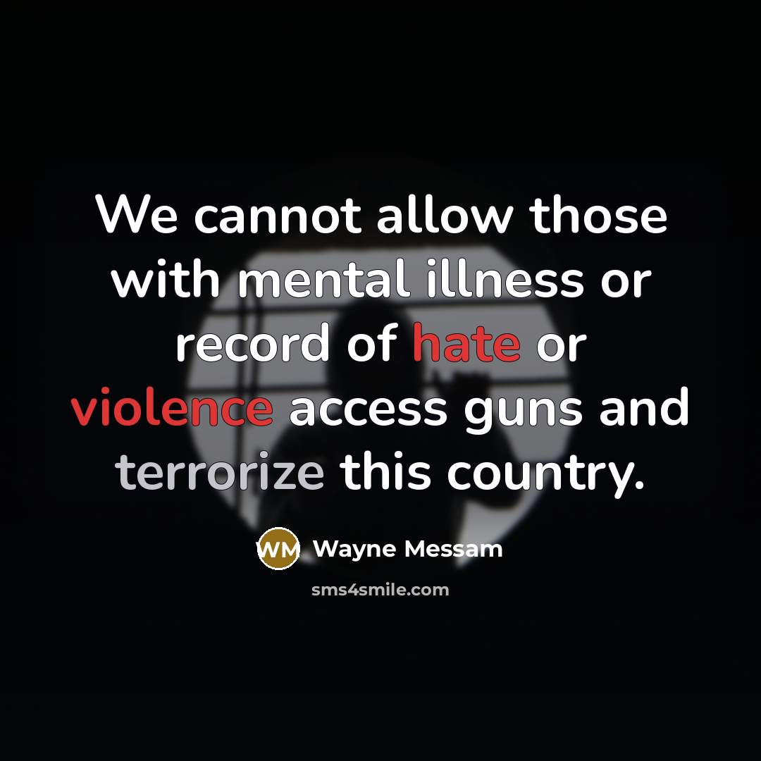 “We cannot allow those with mental illness or record of hate or violence access guns and terrorize this country.” quote by Wayne Messam