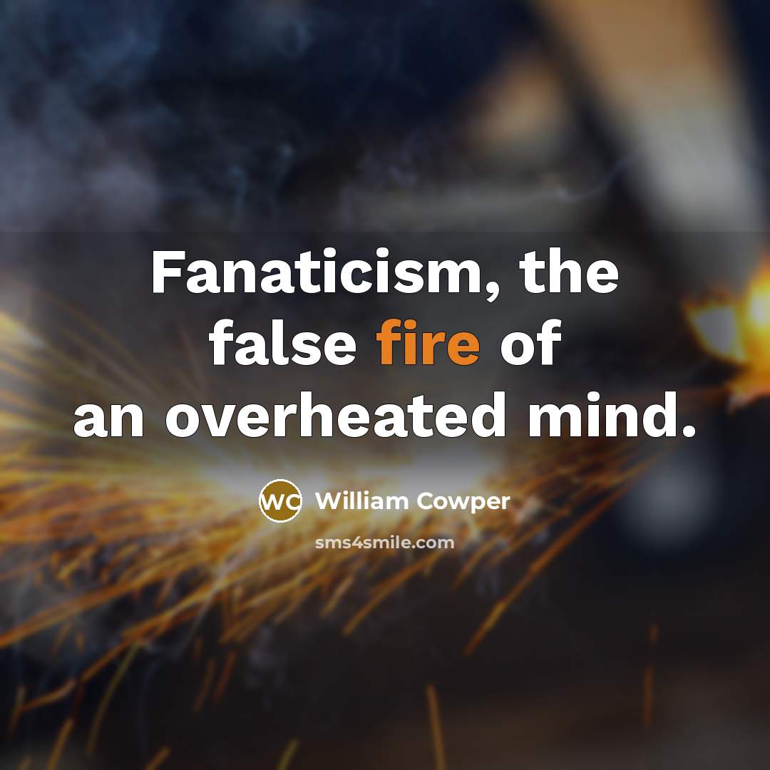 “Fanaticism, the false fire of an overheated mind.…” quote by William Cowper