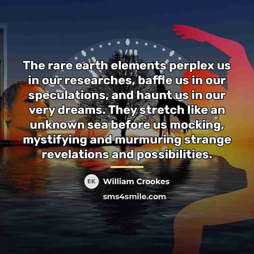 “The rare earth elements perplex us in our researches, baffle…” quote by William Crookes