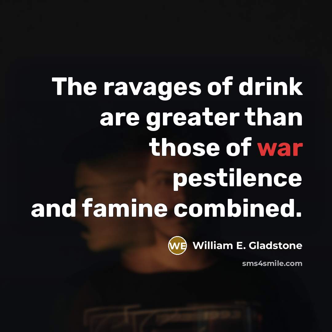 “The ravages of drink are greater than those of war…” quote by William E. Gladstone