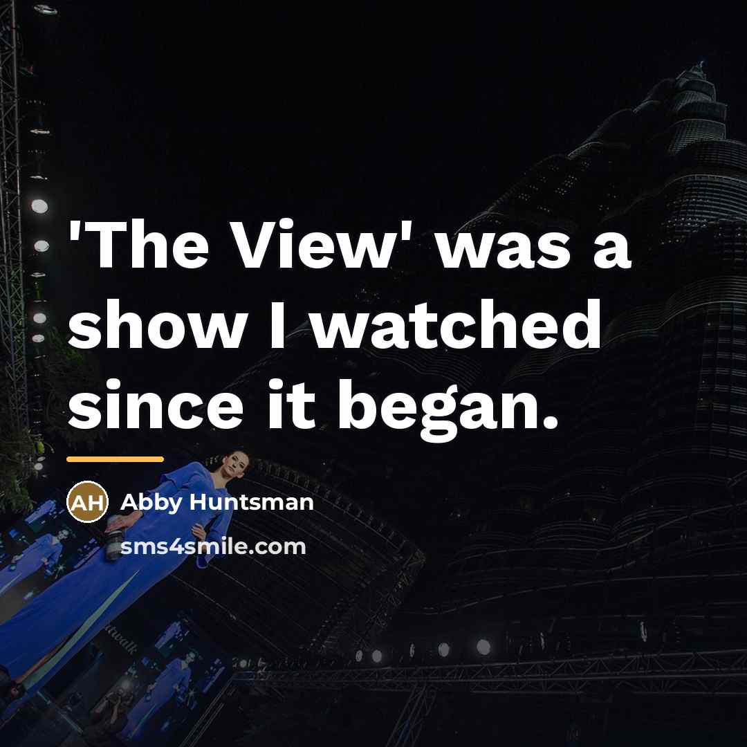 “'The View' was a show I watched since it began.…” quote by Abby Huntsman