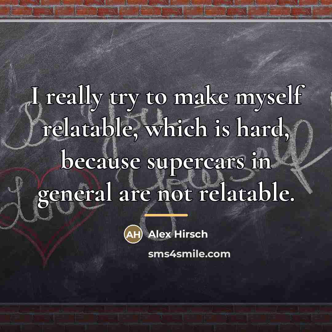 “I really try to make myself relatable, which is hard,…” quote by Alex Hirsch