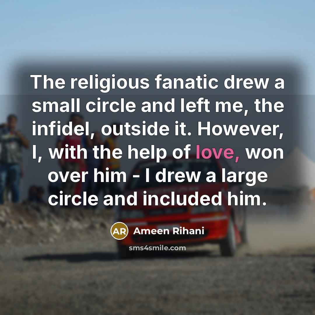 “The religious fanatic drew a small circle and left me,…” quote by Ameen Rihani