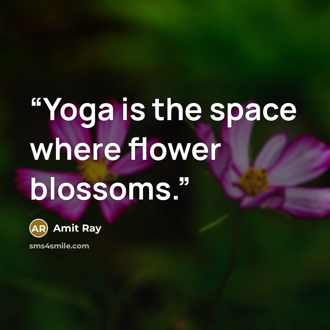 “Yoga is the space where flower blossoms.” quote by Amit Ray