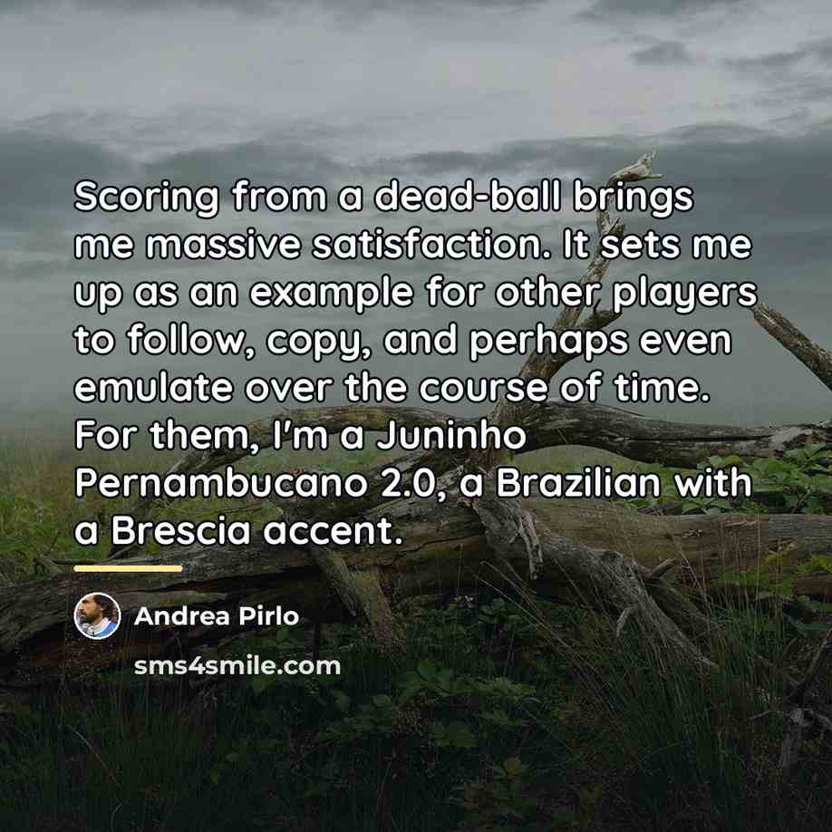 “Scoring from a dead-ball brings me massive satisfaction. It sets…” quote by Andrea Pirlo