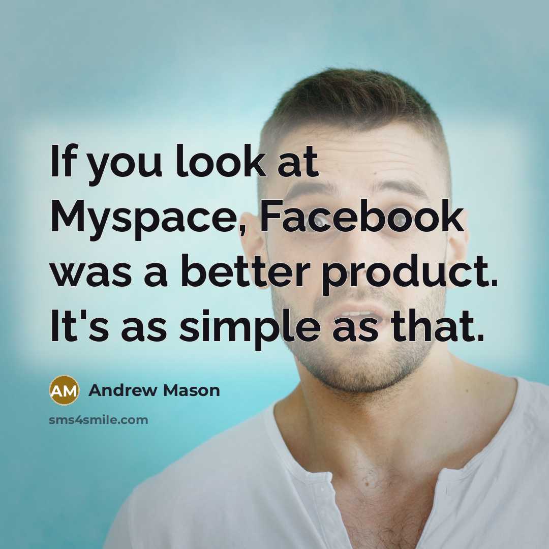 “If you look at Myspace, Facebook was a better product.…” quote by Andrew Mason