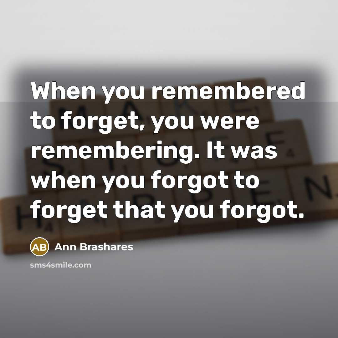 “When you remembered to forget, you were remembering. It was…” quote by Ann Brashares