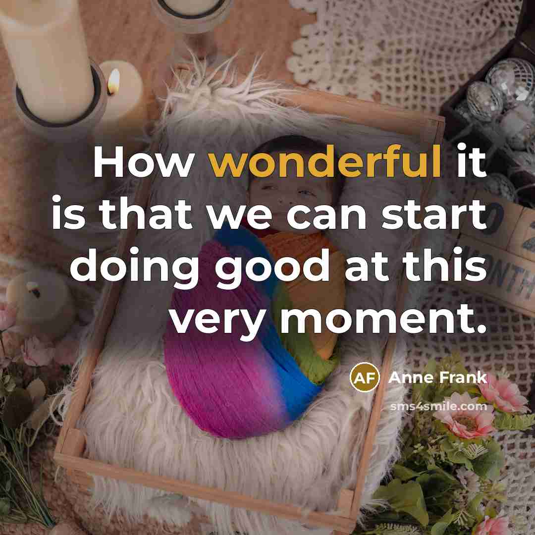 “How wonderful it is that we can start doing good…” quote by Anne Frank