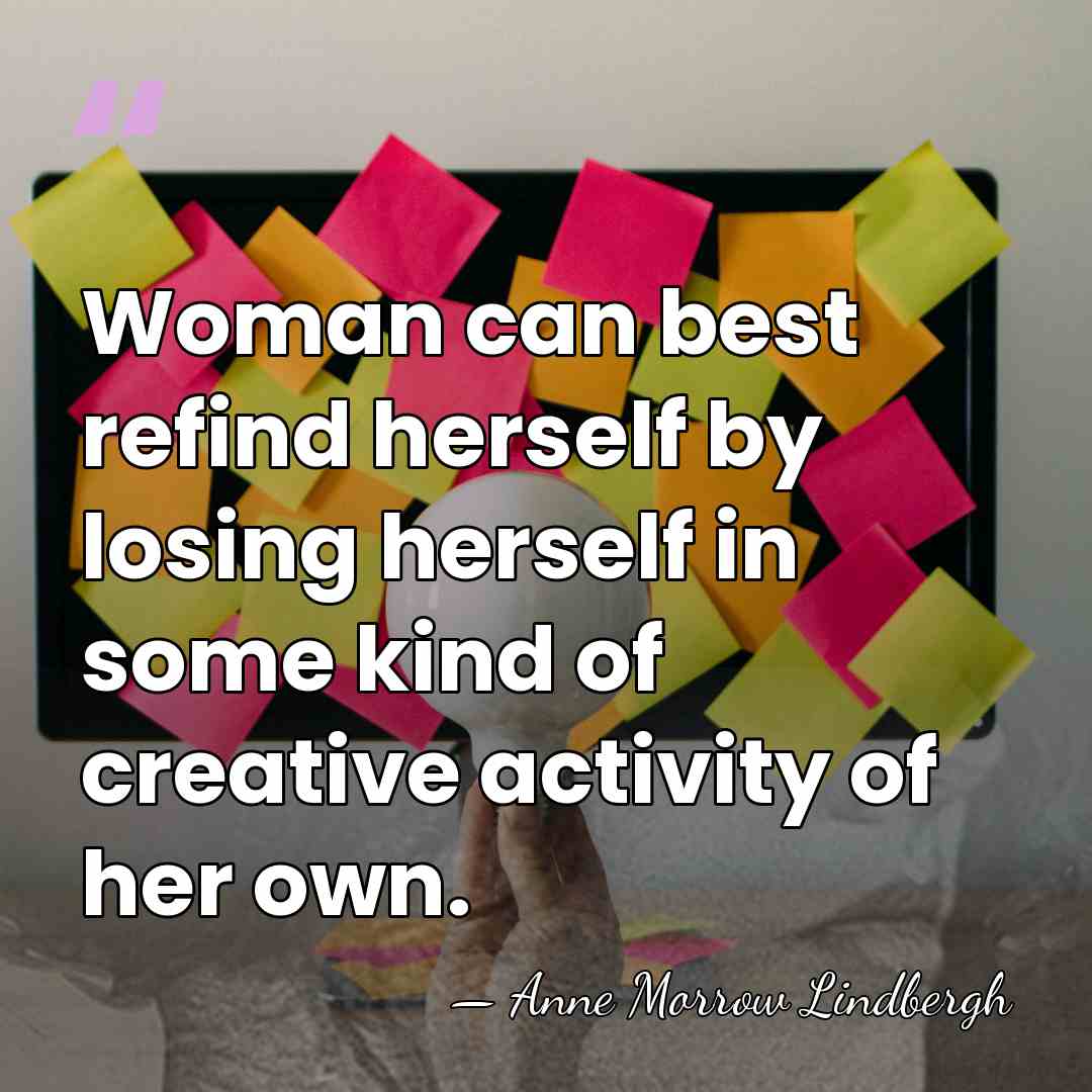 Woman can best refind herself by losing herself in some kind of&hellip; - Anne Morrow Lindbergh