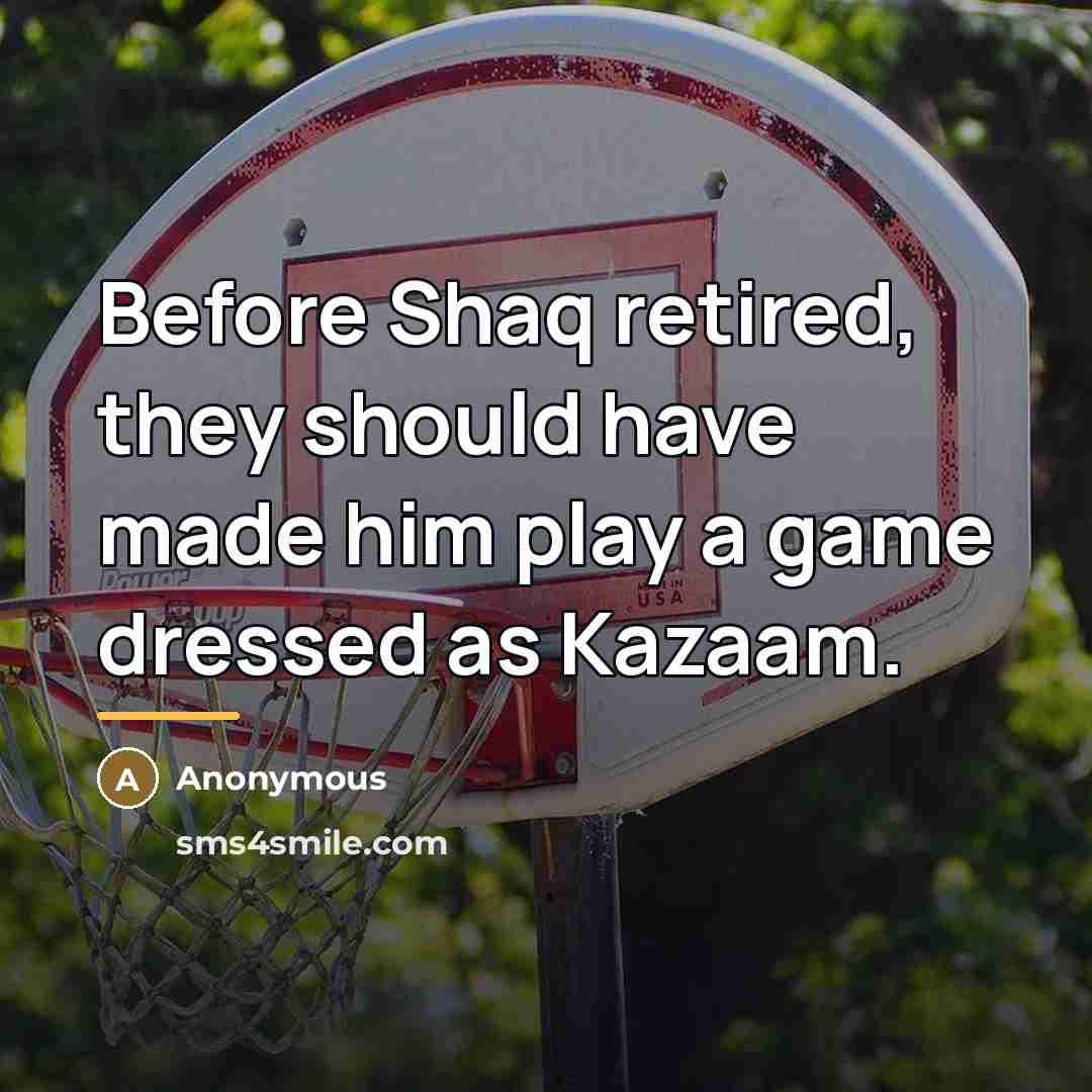 “Before Shaq retired, they should have made him play a…” quote by Anonymous