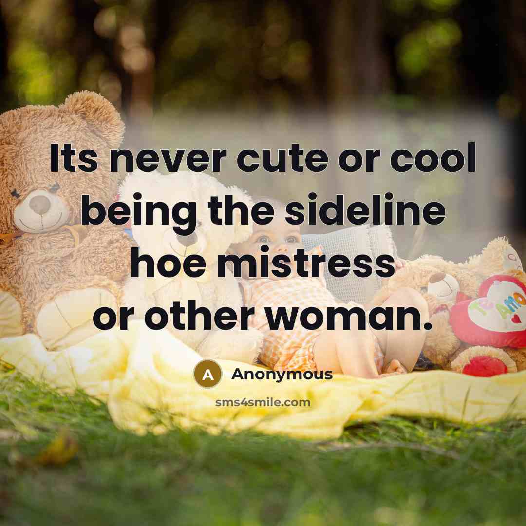“Its never cute or cool being the sideline hoe mistress…” quote by Anonymous