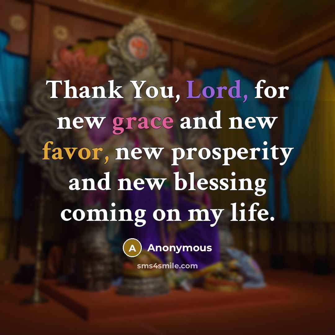 “Thank You, Lord, for new grace and new favor, new prosperity and new blessing coming on my life.” quote by Anonymous
