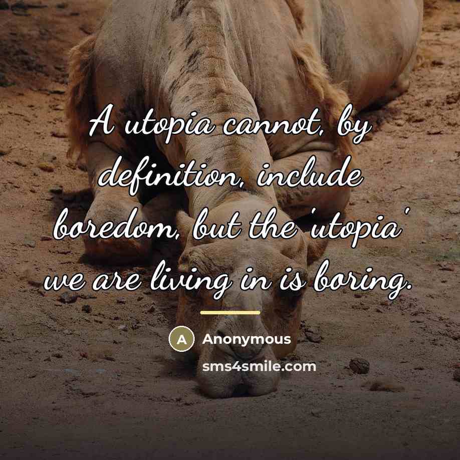 “A utopia cannot, by definition, include boredom, but the 'utopia'…” quote by Anonymous