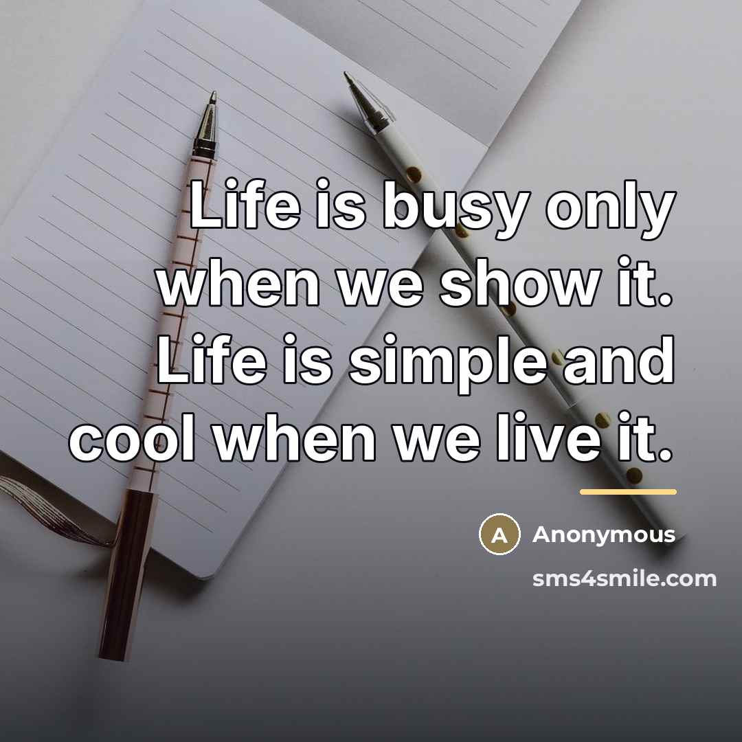 “Life is busy only when we show it. Life is…” quote by Anonymous