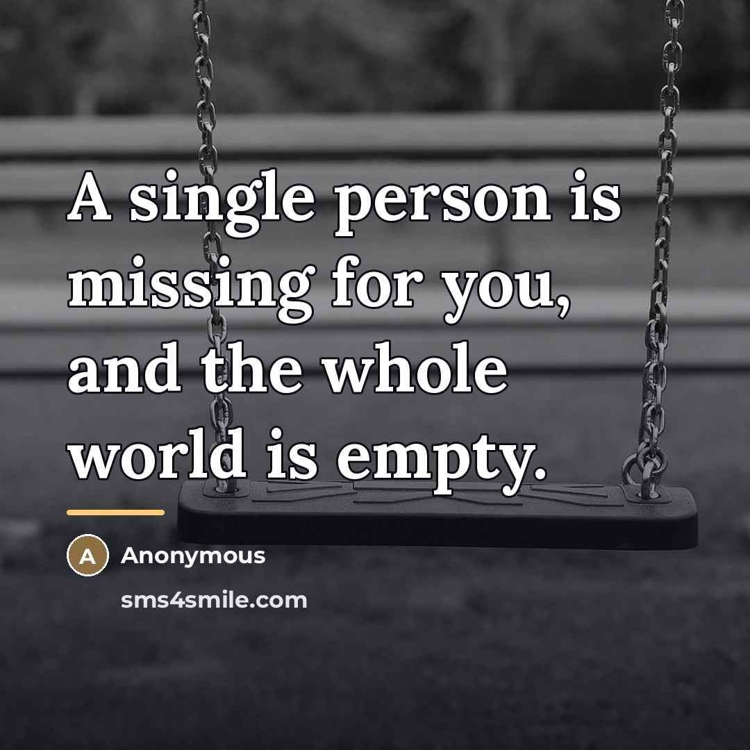 “A single person is missing for you, and the whole…” quote by Anonymous