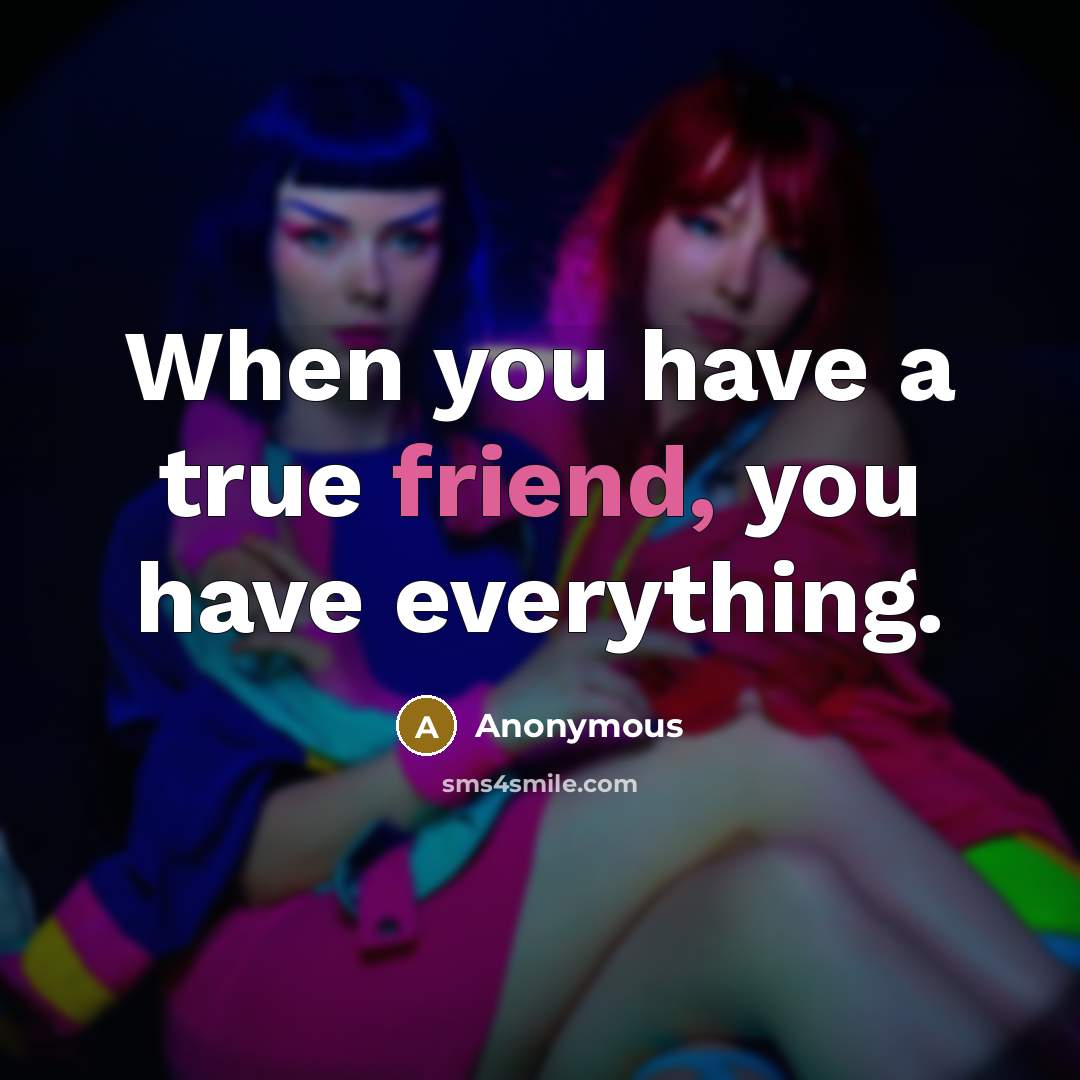“When you have a true friend, you have everything.” quote by Anonymous