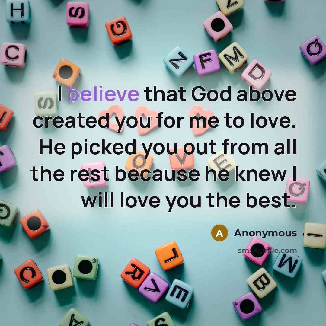 “I believe that God above created you for me to…” quote by Anonymous