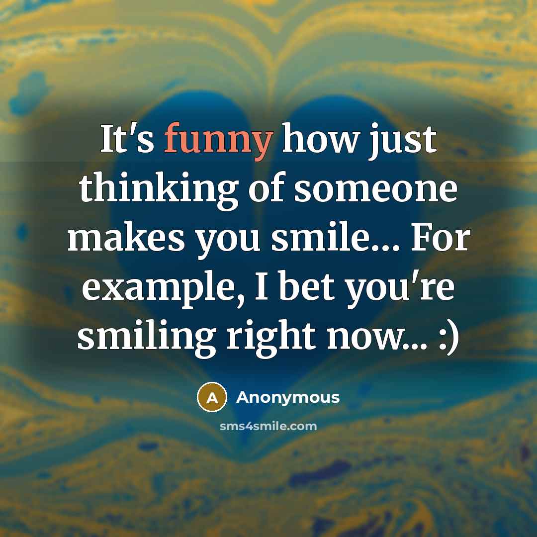 “It's funny how just thinking of someone makes you smile....…” quote by Anonymous