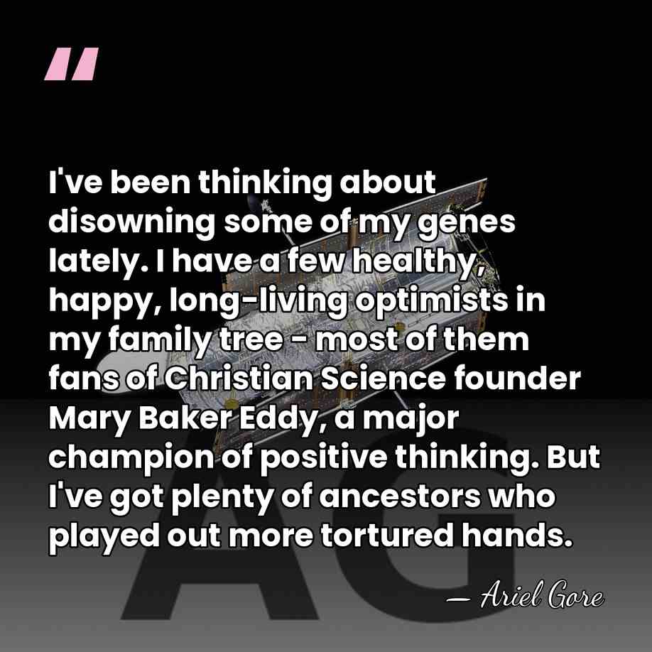 I've been thinking about disowning some of my genes lately. I have&hellip; - Ariel Gore