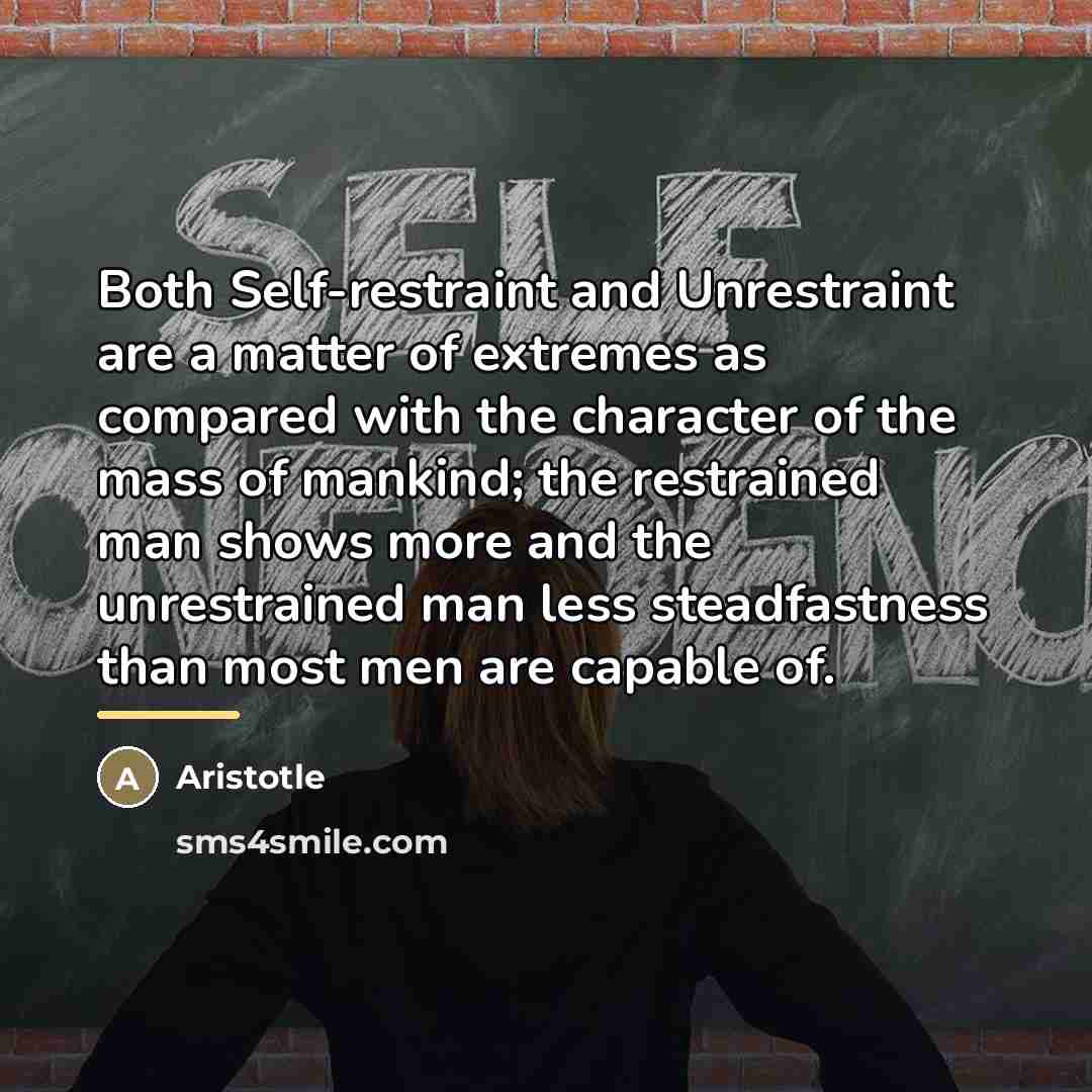 “Both Self-restraint and Unrestraint are a matter of extremes as…” quote by Aristotle