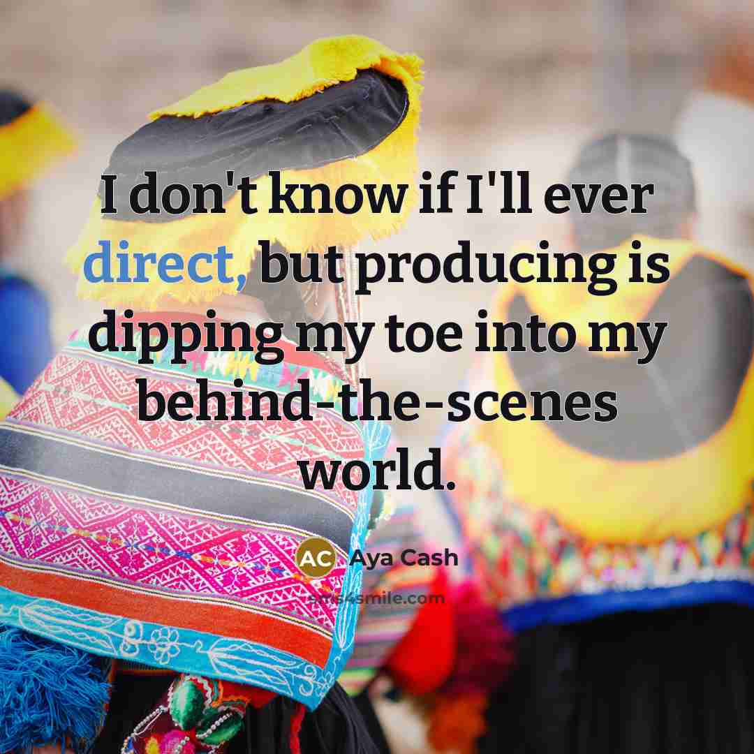 “I don't know if I'll ever direct, but producing is…” quote by Aya Cash