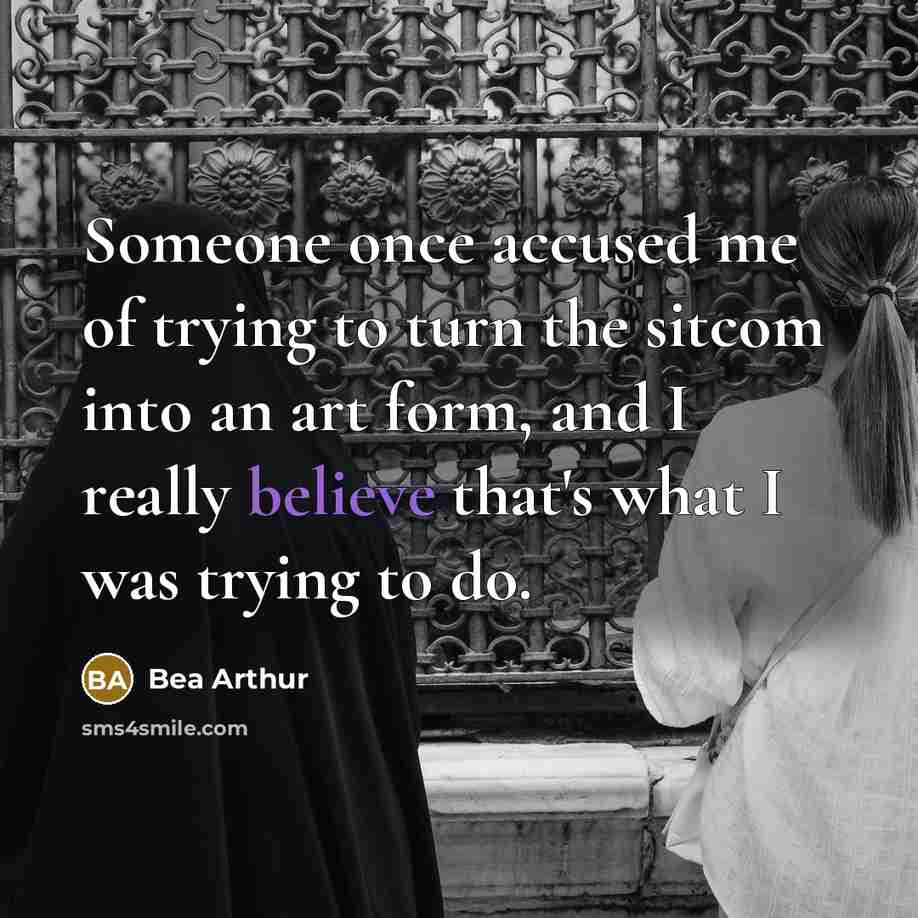 “Someone once accused me of trying to turn the sitcom…” quote by Bea Arthur