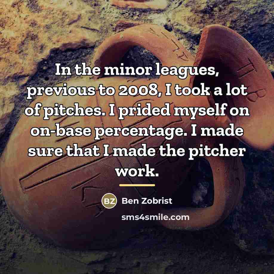 “In the minor leagues, previous to 2008, I took a…” quote by Ben Zobrist